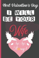 Next Valentine's Day I Will Be Your Wife: Sexy Funny Romantic witty Valentine's Day Gift Lined notebook Journal for him her 1661321895 Book Cover