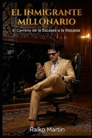 EL INMIGRANTE MILLONARIO: “ El Camino de la Escasez a la Riqueza “ (Spanish Edition) B0GQNVY1L5 Book Cover