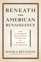 Beneath the American Renaissance: The Subversive Imagination in the Age of Emerson and Melville 0674065654 Book Cover