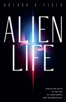 Alien Life: Christian Faith in the Age of Exoplanets and Astrobiology (Science and Faith) B0FFJF1Q4N Book Cover