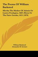 The Poems Of William Barksted: Mirrha The Mother Of Adonis Or Lustes Prodegies, 1607; Hiren Or The Faire Greeke, 1611 1165767406 Book Cover