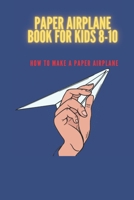 Paper airplane book for kids 8-10 : how to make a paper airplane: paper airplane book with paper B0F79PJJYZ Book Cover