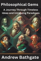 Philosophical Gems: A Journey Through Timeless Ideas and Intriguing Paradoxes B0C2SDCR8Q Book Cover