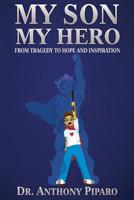 My Son My Hero: From Tragedy to Hope and Inspiration 1090982399 Book Cover