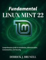 Fundamental Linux Mint 22: Comprehensive Guide to Installation, Administration, Customization, and Security B0G4GQ8ZNH Book Cover