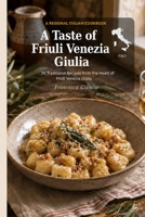 A Taste of Friuli Venezia Giulia: 30 Traditional Recipes from Italy's Northeast (Taste - Regional Italian Recipes) B0HFV7J6PD Book Cover