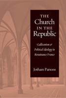Church in the Republic: Gallicanism and Political Ideology in Renaissance France 0813233658 Book Cover