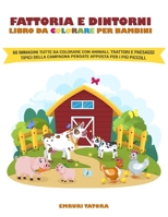 Fattoria e Dintorni - Libro da Colorare per Bambini: 60 immagini tutte da colorare con animali, trattori e paesaggi tipici della campagna pensate apposta per i pi� piccoli. B084DGVB15 Book Cover