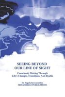 Seeing Beyond Our Line Of Sight: Consciously Moving Through Life's Changes, Transitions, And Deaths 1937951499 Book Cover