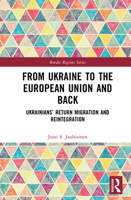 From Ukraine to the European Union and Back: Ukrainians’ Return Migration and Reintegration (Border Regions Series) 1041101791 Book Cover