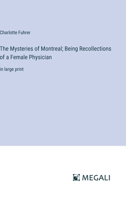 The Mysteries of Montreal; Being Recollections of a Female Physician: in large print 3387317573 Book Cover