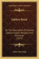 Sakhee Book: Or, The Description of Gooroo Gobind Singh's Religion and Doctrines 1437082564 Book Cover