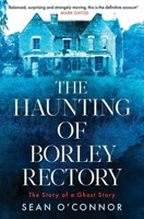 The Haunting of Borley Rectory: The Story of a Ghost Story 1471194795 Book Cover