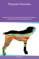 Mastador Activities Mastador Tricks, Games & Agility Includes: Mastador Beginner to Advanced Tricks, Fun Games, Agility & More 1526921650 Book Cover
