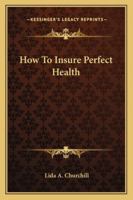 How to Insure Perfect Health 1425326781 Book Cover