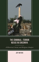 Criminal-Terror Nexus in Chechnya: A Historical, Social, and Religious Analysis 1498539300 Book Cover