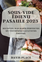 Sous-Vide ēdienu pasaule 2023: Receptes, kas radīs perfektus un vienmērīgi gatavotus ēdienus 1837525579 Book Cover