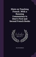 Hints on Teaching French; With a Running Commentary to Dent's First and Second French Books 1355150272 Book Cover