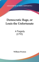 Democratic Rage, Or Louis The Unfortunate: A Tragedy 1104048086 Book Cover