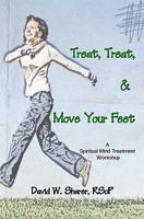 Treat, Treat, and Move Your Feet: A Spiritual Mind Treatment Workshop 1448682819 Book Cover