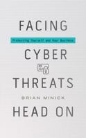 Facing Cyber Threats Head on: Protecting Yourself and Your Business 1536649287 Book Cover