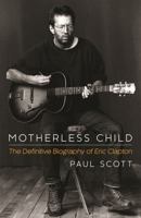 Motherless Child: The Definitive Biography of Eric Clapton 1472212738 Book Cover