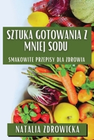 Sztuka Gotowania z Mniej Sodu: Smakowite Przepisy dla Zdrowia (Polish Edition) 183586287X Book Cover