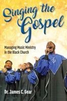 Singing the Gospel: Managing Music Ministry in the Black Church 099907010X Book Cover