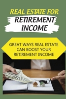 Real Estate For Retirement Income: Great Ways Real Estate Can Boost Your Retirement Income: Landlord Retirement Plans B09BF9GRW5 Book Cover