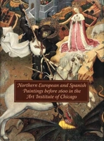 Northern European and Spanish Paintings before 1600 in the Art Institute of Chicago: A Catalogue of the Collection (Art Institute of Chicago) 0300119445 Book Cover