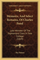 Memoirs, and Select Remains of Charles Pond: Late Member of the Sophomore Class in Yale College 1165475693 Book Cover