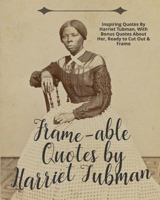 Frame-able Quotes By Harriet Tubman: Inspiring Quotes By Harriet Tubman, With Bonus Quotes About Her, Ready to Cut Out & Frame 1729565573 Book Cover