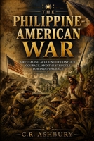 The Philippine-American War: A Revealing Account of Conflict, Courage, and the Struggle for Independence (Battles That Shaped the World) B0H4Q17RN7 Book Cover