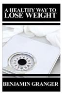 A Healthy Way to Lose Weight 1490574751 Book Cover