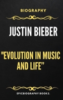 JUSTIN BIEBER: "EVOLUTION IN MUSIC AND LIFE” B0CRQ1QMKN Book Cover