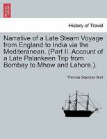 Narrative of a Late Steam Voyage from England to India via the Mediteranean. (Part II. Account of a Late Palankeen Trip from Bombay to Mhow and Lahore.). 1240919034 Book Cover