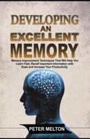 Developing an Excellent Memory: Memory Improvement Techniques That Will Help You Learn Faster, Recall Important Information with Ease and Increase Your Productivity. 197456861X Book Cover