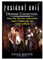 Resident Evil Origins Collection Game, PS4, Xbox One, Achievements, Armor, Walkthrough, Tips, Guide Unofficial 0359962351 Book Cover
