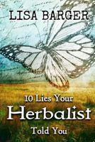 10 Lies Your Herbalist Told You 1530329108 Book Cover