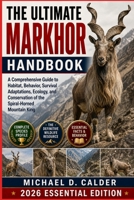 THE ULTIMATE MARKHOR HANDBOOK: A Comprehensive Guide to Habitat, Behavior, Survival Adaptations, Ecology, and Conservation of the Spiral-Horned Mountain King B0H36464XN Book Cover