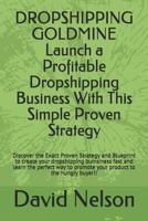 DROPSHIPPING GOLDMINE: Launch a Profitable Dropshipping Business With This Simple Proven Strategy 1719818444 Book Cover