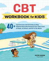 CBT Workbook for Kids: 40+ Fun Exercises and Activities to Help Children Overcome Anxiety & Face Their Fears at Home, at School, and Out in the World 1641523492 Book Cover