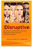 Disruptive: 7 Keys for Working Women Experiencing Hostile Environments 1717700918 Book Cover
