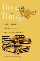 Time for Things: Labor, Leisure, and the Rise of Mass Consumption 0674979516 Book Cover