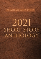 Academy Arts Press 2021 Short Story Anthology 1087889685 Book Cover