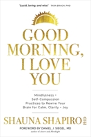 Good Morning, I Love You: Mindfulness and Self-Compassion Practices to Rewire Your Brain for Calm, Clarity, and Joy 1683649443 Book Cover