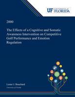 The Effects of a Cognitive and Somatic Awareness Intervention on Competitive Golf Performance and Emotion Regulation 053000450X Book Cover