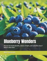 Blueberry Wonders: Discover the Health Benefits, Culinary Delights, and Cultivation Tips of Nature’s Blue Jewel B0F5BFR75T Book Cover