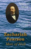 Zachariah Pearson: Man of Hull: A Tale of Philanthropy, Boom and Bust 1845301560 Book Cover