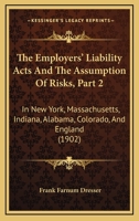The Employers' Liability Acts And The Assumption Of Risks, Part 2: In New York, Massachusetts, Indiana, Alabama, Colorado, And England 1160881537 Book Cover